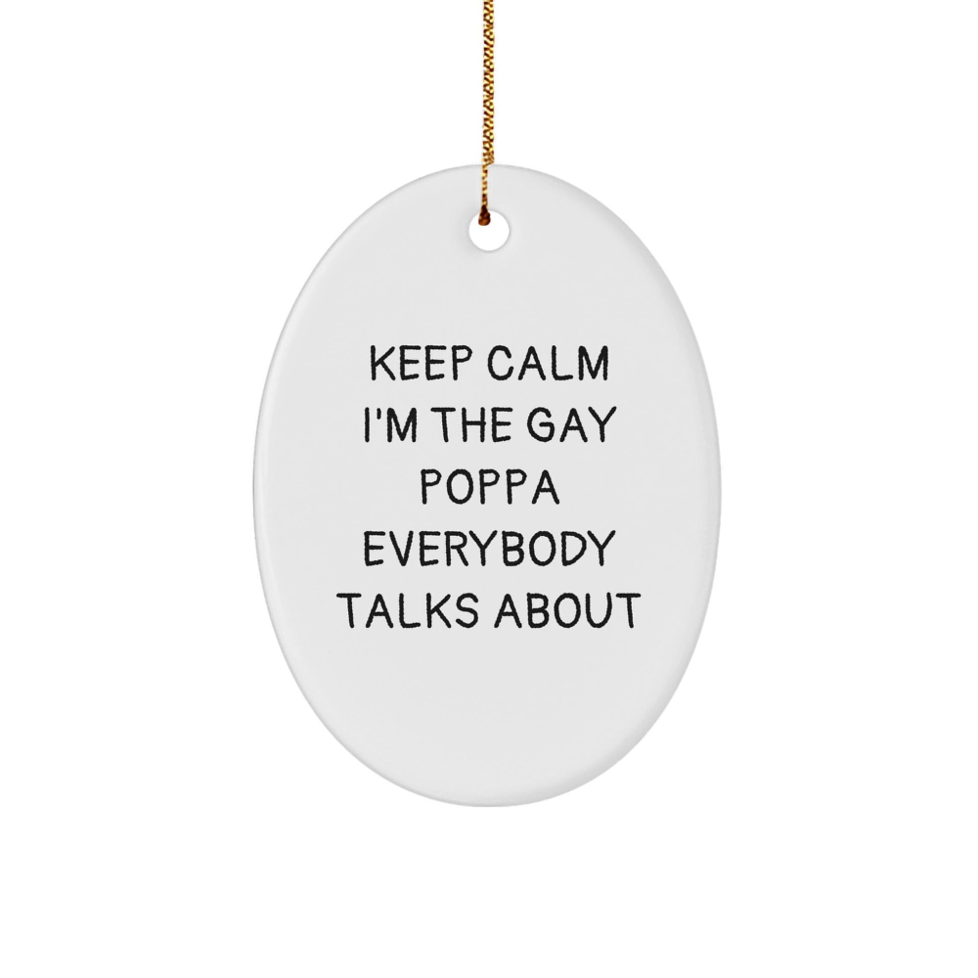 Funny Poppa Gifts for Christmas - 'Keep Calm I'm The Gay Poppa Everybody Talks About' Oval Ornament, Gifts from Friends, Gifts for Poppa - Image 1