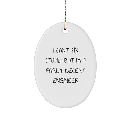 Engineer Oval Ornament, Funny Christmas Unique Gift for Men or Women from Friends or Family, 'I Can't Fix Stupid But I'm A Fairly Decent Engineer' Quote - Image 1