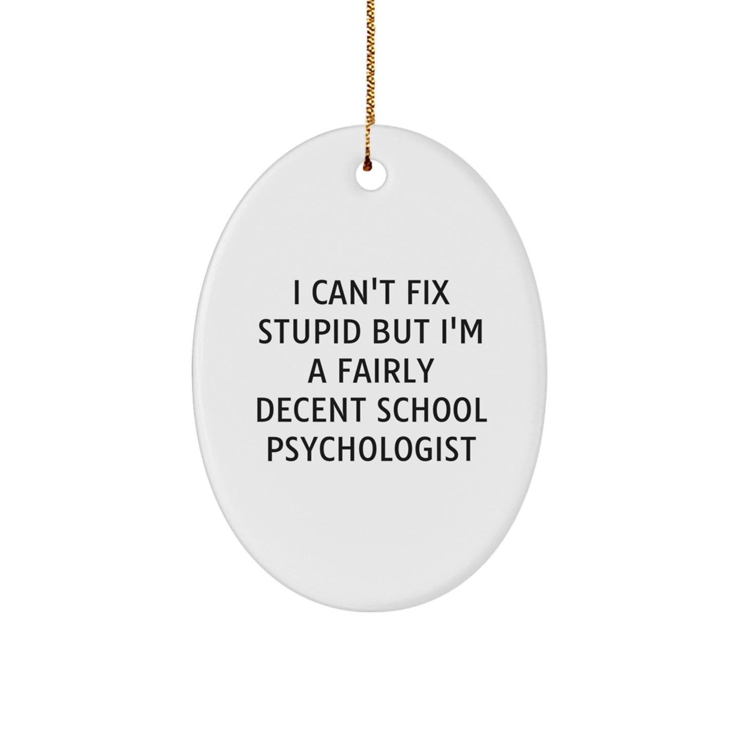 Gifts from Friends and Family to School Psychologists - Oval Ornament, Humorous Christmas Unique Gift for School Psychologist, 'I Can't Fix Stupid But I'm A Fairly Decent School Psychologist' - Image 1