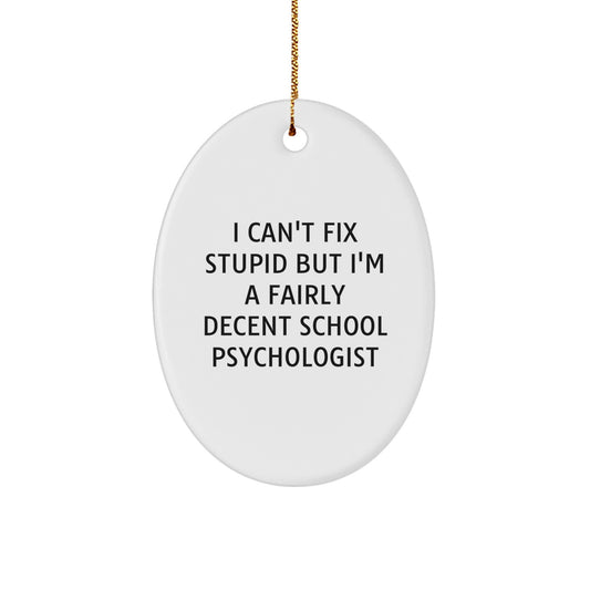 Gifts from Friends and Family to School Psychologists - Oval Ornament, Humorous Christmas Unique Gift for School Psychologist, 'I Can't Fix Stupid But I'm A Fairly Decent School Psychologist' - Image 1