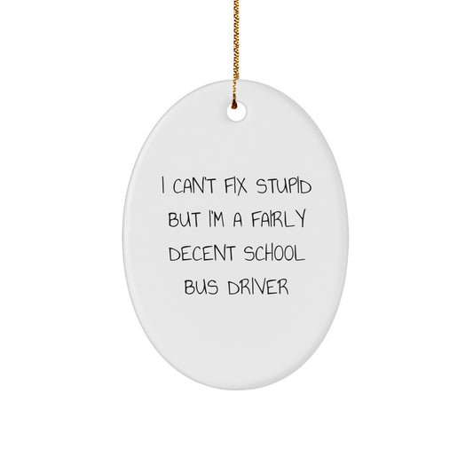 Funny School Bus Driver Gifts from Friends - I Can't Fix Stupid But I'm A Fairly Decent Gift for School Bus Driver - Oval Ornament for Men, Women, Coworkers, Family, and Friends - Image 1