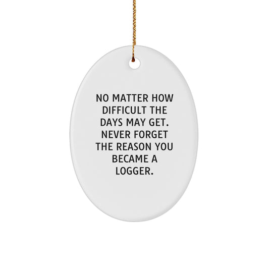 Logger Gifts for Men from Friends - Inspirational Oval Ornament, 'No Matter How Difficult...' - Image 1