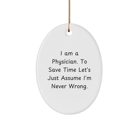 Funny Physician Gifts for Men Oval Ornament I Am A Physician, To Save Time Let's Just Assume I'm Never Wrong Christmas Unique Gift - Image 1