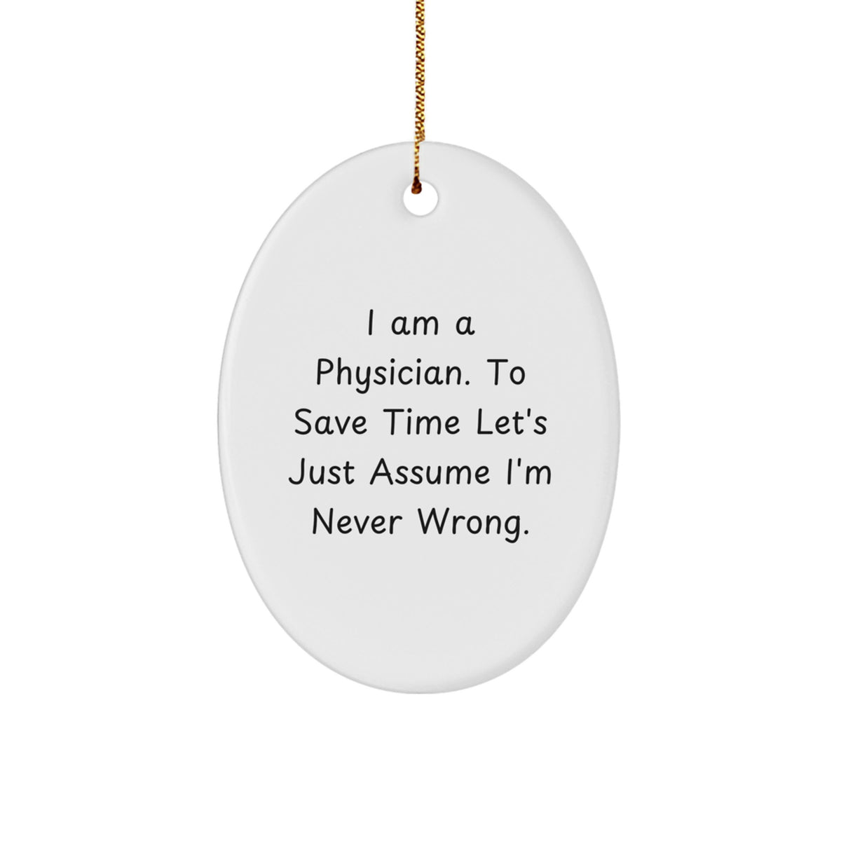 Funny Physician Gifts for Men Oval Ornament I Am A Physician, To Save Time Let's Just Assume I'm Never Wrong Christmas Unique Gift - Image 1