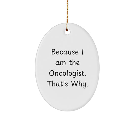 Funny Oncologist Gifts, Oval Ornament for Oncologist, Because I Am The Oncologist. That's Why. Christmas Unique Gifts from Friends, Family, Coworkers to Oncologist - Image 1