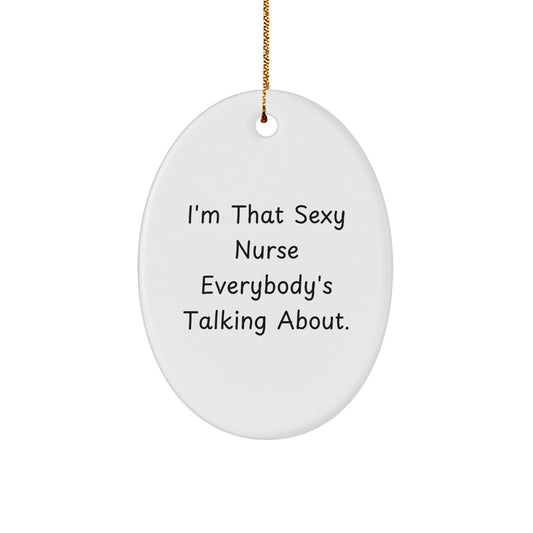 Gifts from Friends, Fun Nurse Oval Ornament, Funny I'm That Sexy Nurse Everybody's Talking About. Unique Christmas Unique Gifts for Nurse - Image 1
