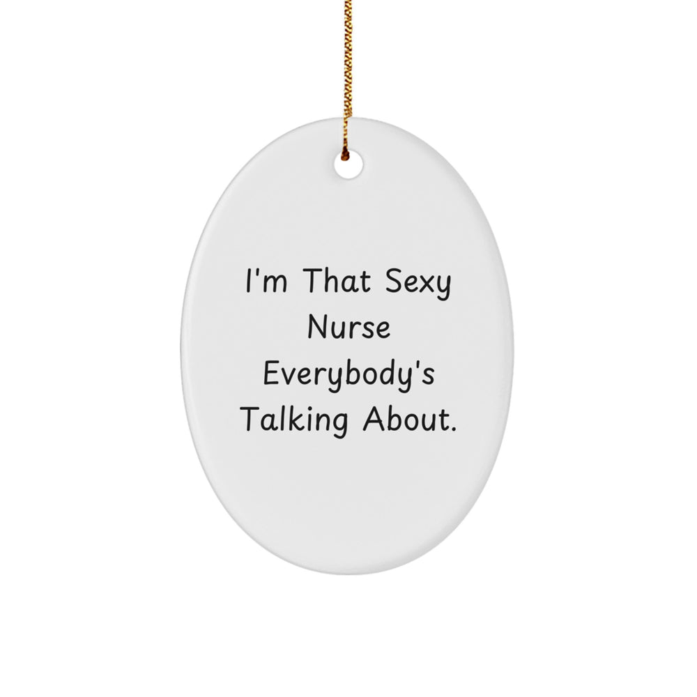 Gifts from Friends, Fun Nurse Oval Ornament, Funny I'm That Sexy Nurse Everybody's Talking About. Unique Christmas Unique Gifts for Nurse - Image 1