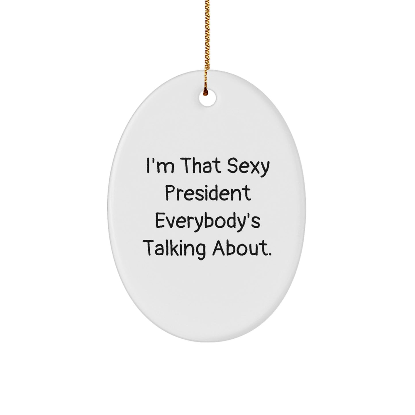 Funny President Oval Ornament Gifts from Friends and Family for Men and Women - 'I'm That Sexy President Everybody's Talking About' Christmas Unique Gifts - Image 1
