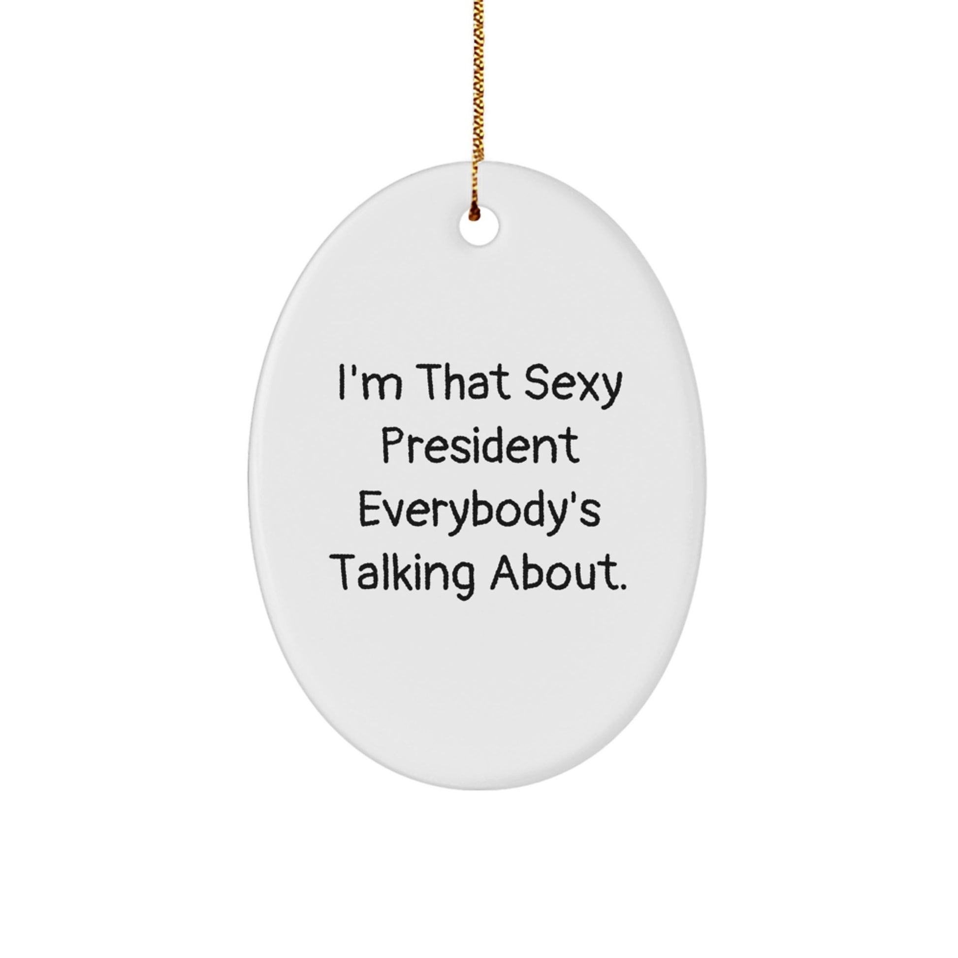 Funny President Oval Ornament Gifts from Friends and Family for Men and Women - 'I'm That Sexy President Everybody's Talking About' Christmas Unique Gifts - Image 1