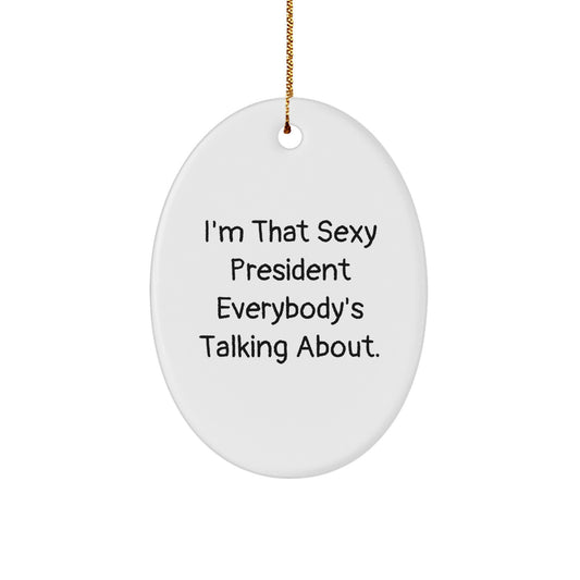 Funny President Oval Ornament Gifts from Friends and Family for Men and Women - 'I'm That Sexy President Everybody's Talking About' Christmas Unique Gifts - Image 1