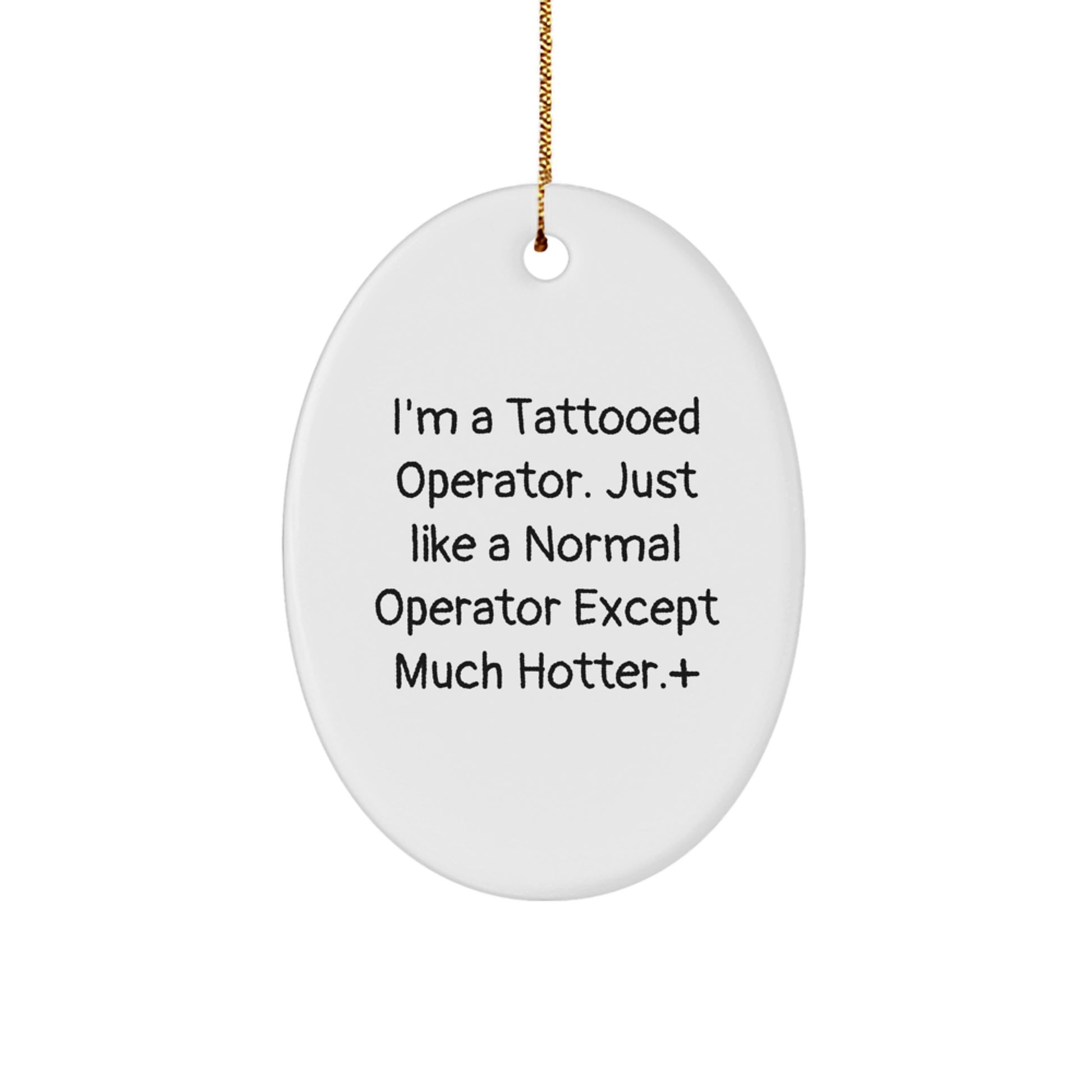 Operator Gifts from Friends - I'm A Tattooed Operator. Just Like A Normal Operator Except Much Hotter.+, Oval Ornament for Men, Women, Coworkers, or Family at Christmas - Image 1