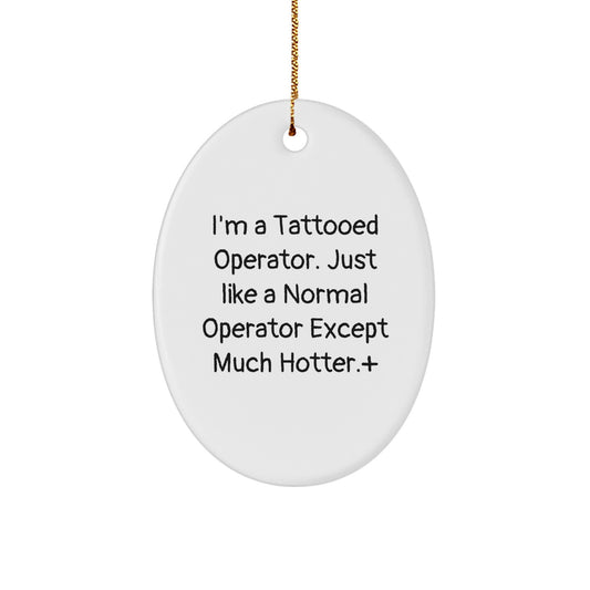 Operator Gifts from Friends - I'm A Tattooed Operator. Just Like A Normal Operator Except Much Hotter.+, Oval Ornament for Men, Women, Coworkers, or Family at Christmas - Image 1