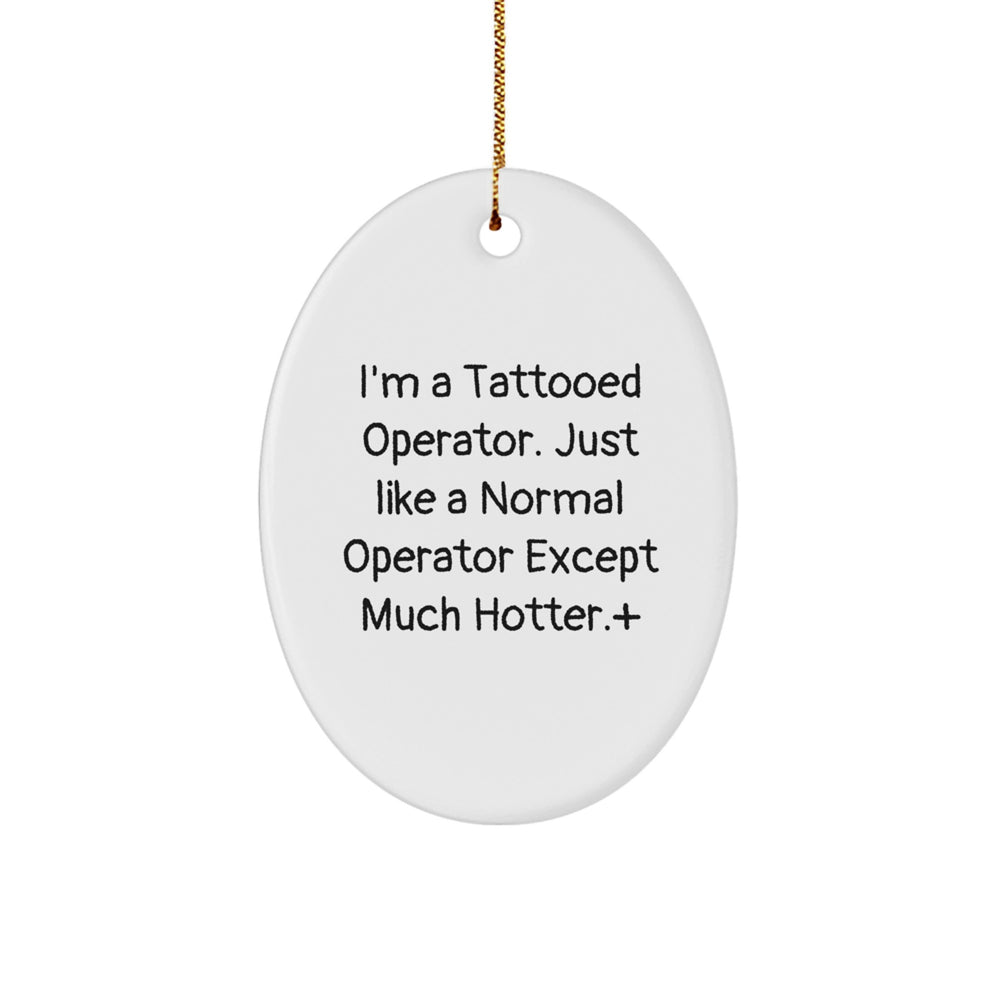 Operator Gifts from Friends - I'm A Tattooed Operator. Just Like A Normal Operator Except Much Hotter.+, Oval Ornament for Men, Women, Coworkers, or Family at Christmas - Image 1