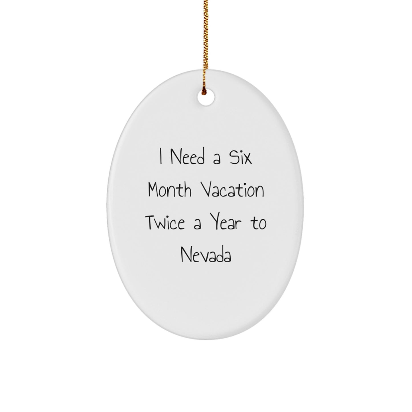 Nevada Oval Ornament Gifts from Friends to Family for Christmas - I Need a Six Month Vacation Twice a Year to Nevada - Image 1