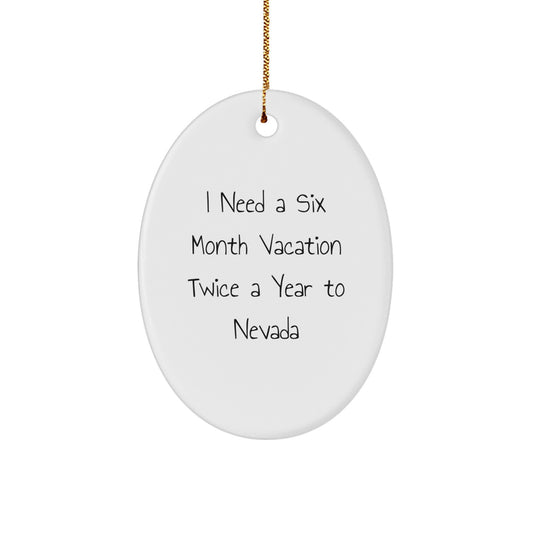 Nevada Oval Ornament Gifts from Friends to Family for Christmas - I Need a Six Month Vacation Twice a Year to Nevada - Image 1
