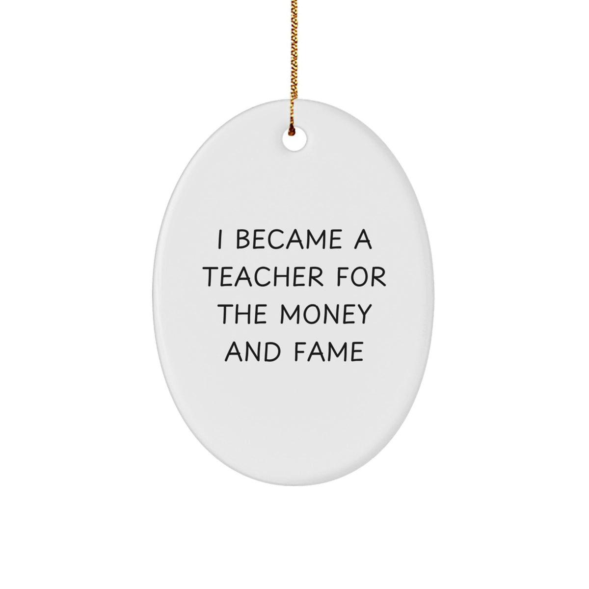 Funny Teacher Gifts from Friends, Oval Ornament for Christmas Unique Teacher Decorations, I Became A Teacher For The Money And Fame - Image 1