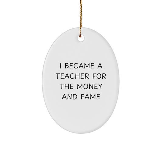 Funny Teacher Gifts from Friends, Oval Ornament for Christmas Unique Teacher Decorations, I Became A Teacher For The Money And Fame - Image 1