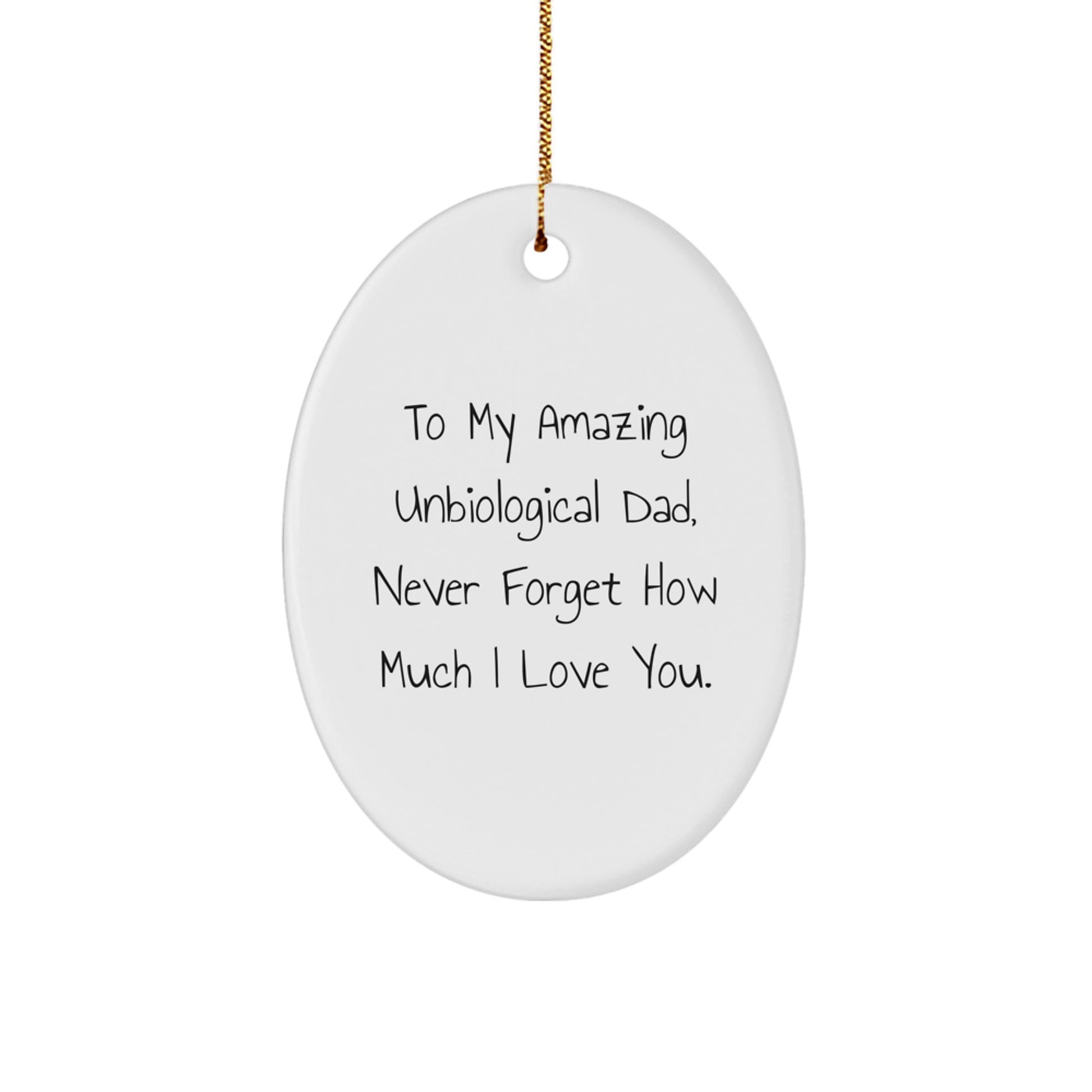 Funny Unbiological Dad Christmas Unique Gifts from Women to Unbiological Dad, Oval Ornament with Quote To My Amazing Unbiological Dad, Never Forget How Much I Love You. - Image 1
