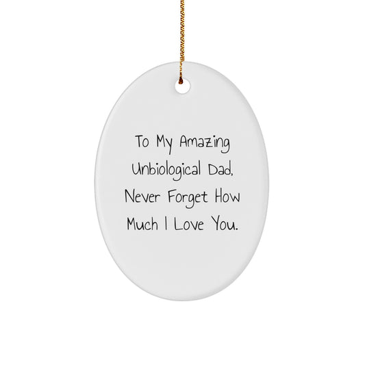 Funny Unbiological Dad Christmas Unique Gifts from Women to Unbiological Dad, Oval Ornament with Quote To My Amazing Unbiological Dad, Never Forget How Much I Love You. - Image 1