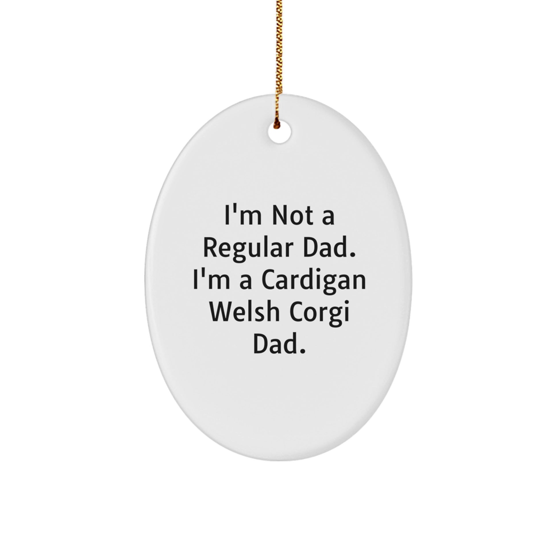 Funny Cardigan Welsh Corgi Dog Gifts for Men - I'm Not A Regular Dad. I'm A Cardigan Welsh Corgi Dad. Oval Ornament for Christmas Unique Gifts from Dad to Son - Image 1