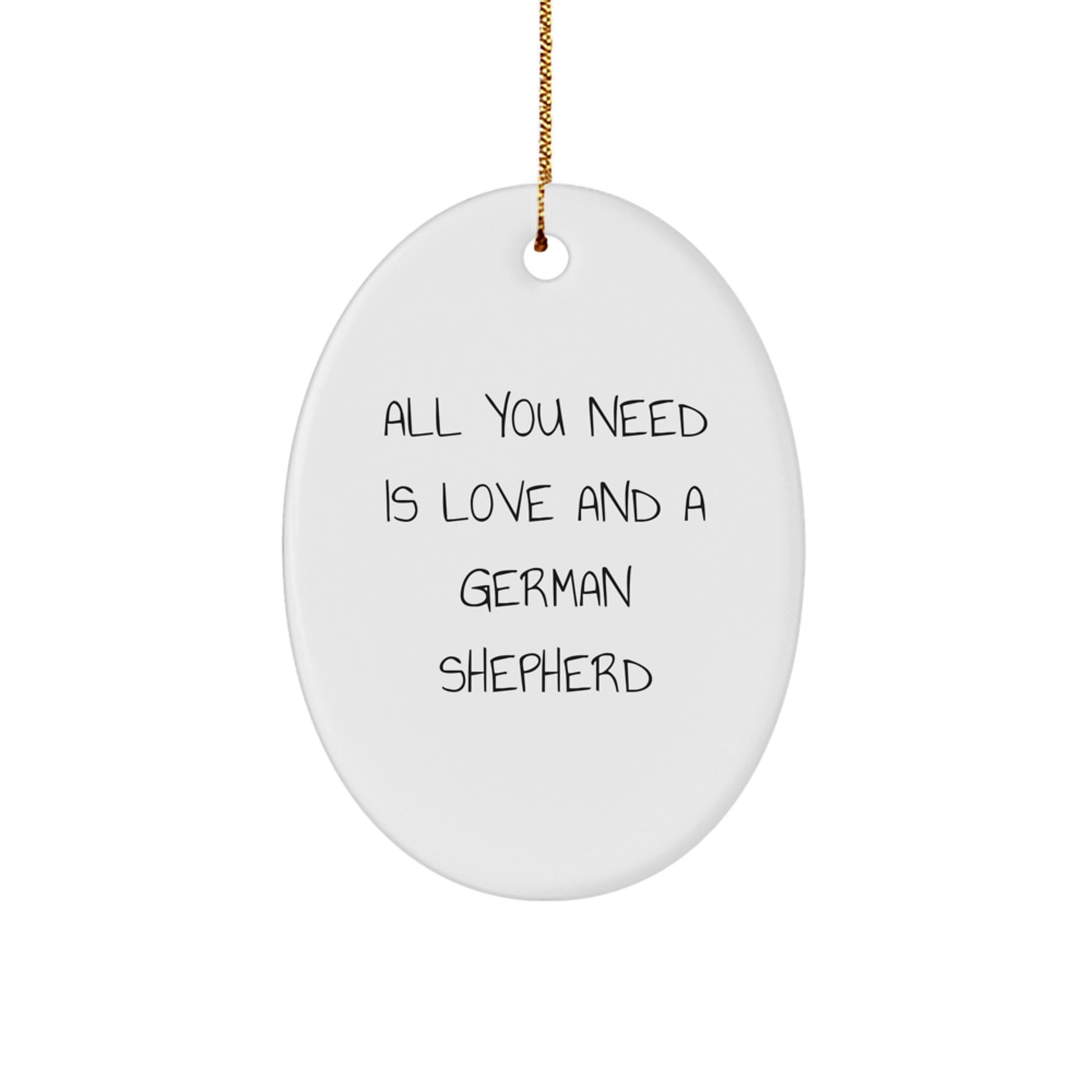 Funny German Shepherd Dog Oval Ornament Gifts from Men to Family with 'All You Need Is Love And A German Shepherd' Quote for Christmas - Image 1