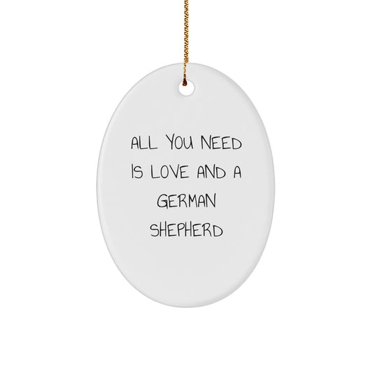 Funny German Shepherd Dog Oval Ornament Gifts from Men to Family with 'All You Need Is Love And A German Shepherd' Quote for Christmas - Image 1