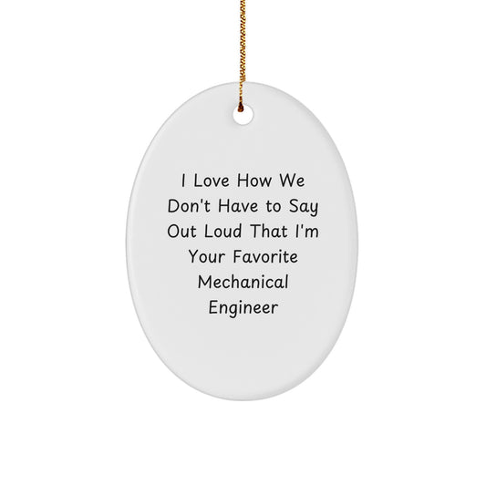 Funny Mechanical Engineer Gifts from Friends for Men, Oval Ornament, I Love How We Don't Have To Say Out Loud That I'm Your Favorite Mechanical Engineer Christmas Unique Gifts - Image 1