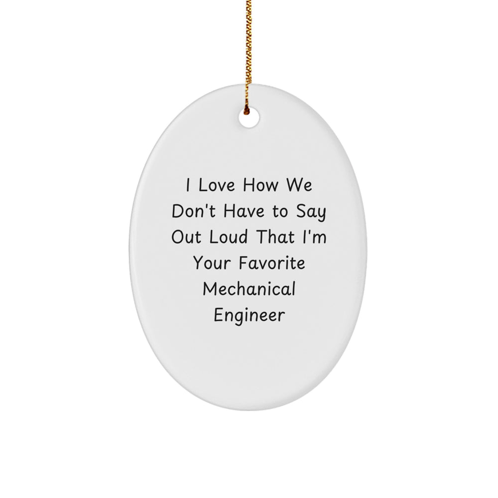 Funny Mechanical Engineer Gifts from Friends for Men, Oval Ornament, I Love How We Don't Have To Say Out Loud That I'm Your Favorite Mechanical Engineer Christmas Unique Gifts - Image 1