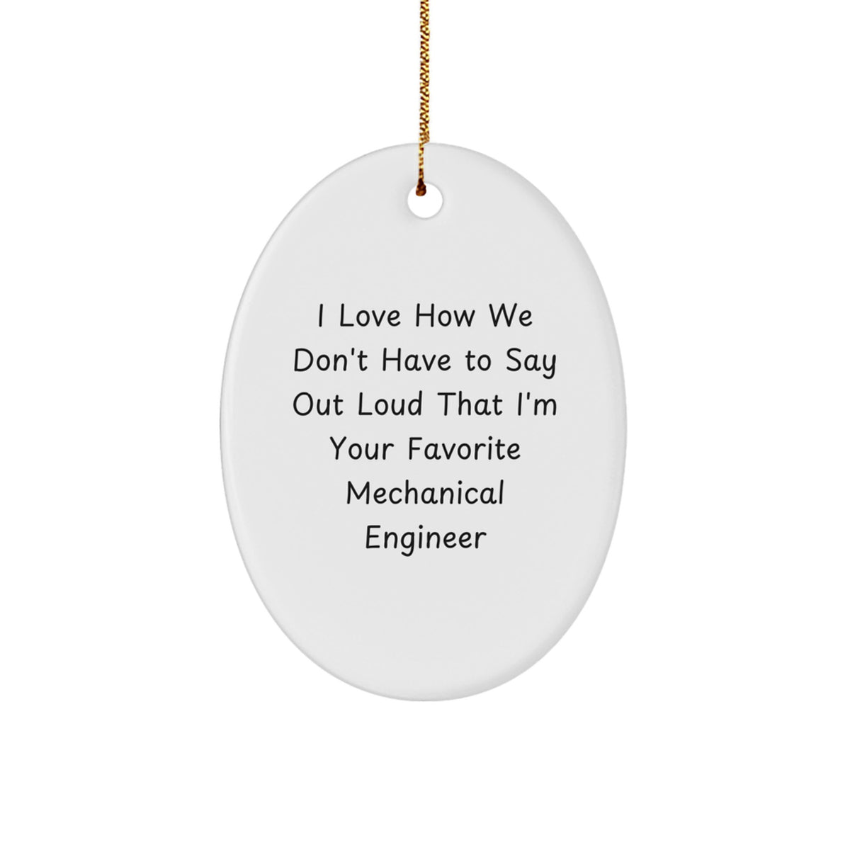 Funny Mechanical Engineer Gifts from Friends for Men, Oval Ornament, I Love How We Don't Have To Say Out Loud That I'm Your Favorite Mechanical Engineer Christmas Unique Gifts - Image 1