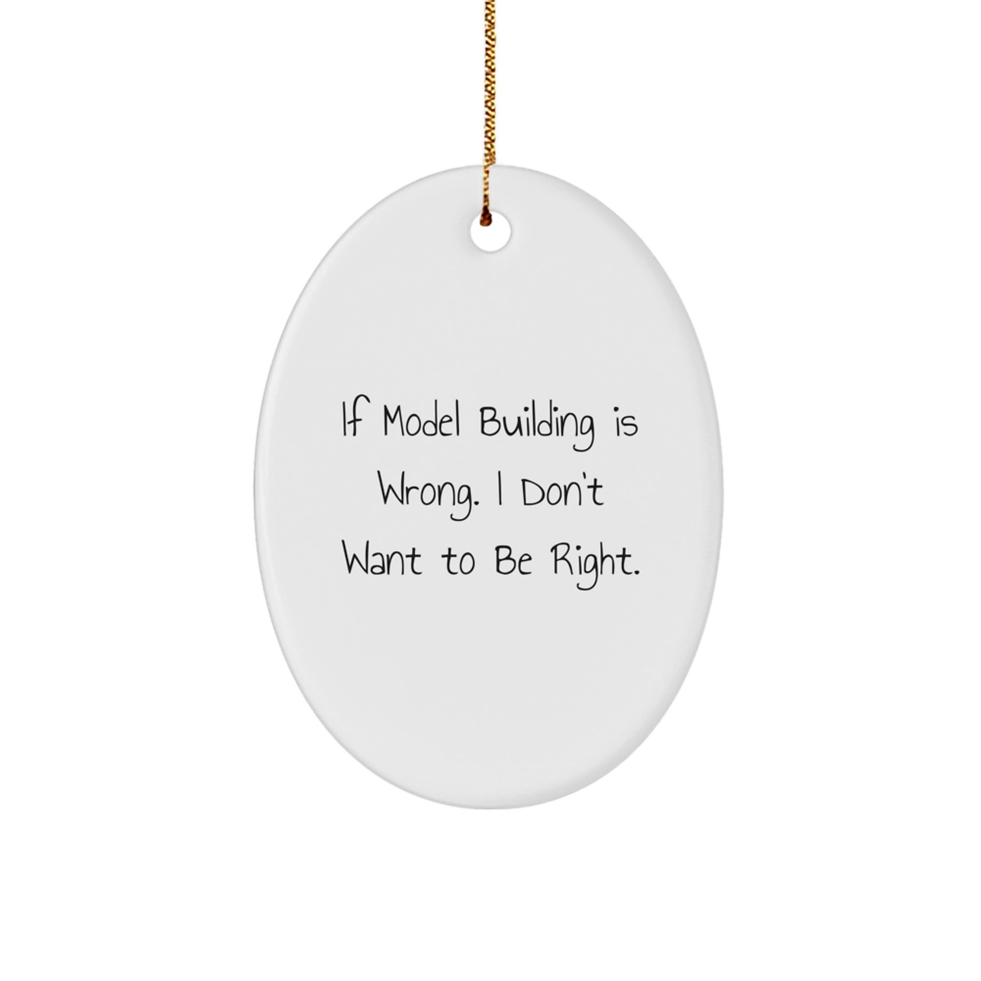 Funny Model Building Enthusiast Gifts for Men Women Friends - Oval Ornament If Model Building Is Wrong I Don't Want To Be Right - Christmas Unique Gifts from Friends - Image 1