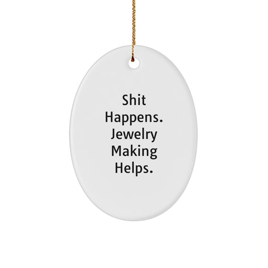 Funny Jewelry Making Oval Ornament Gifts from Friends for Men and Women - Shit Happens. Jewelry Making Helps. Christmas Unique Gift Ideas - Image 1