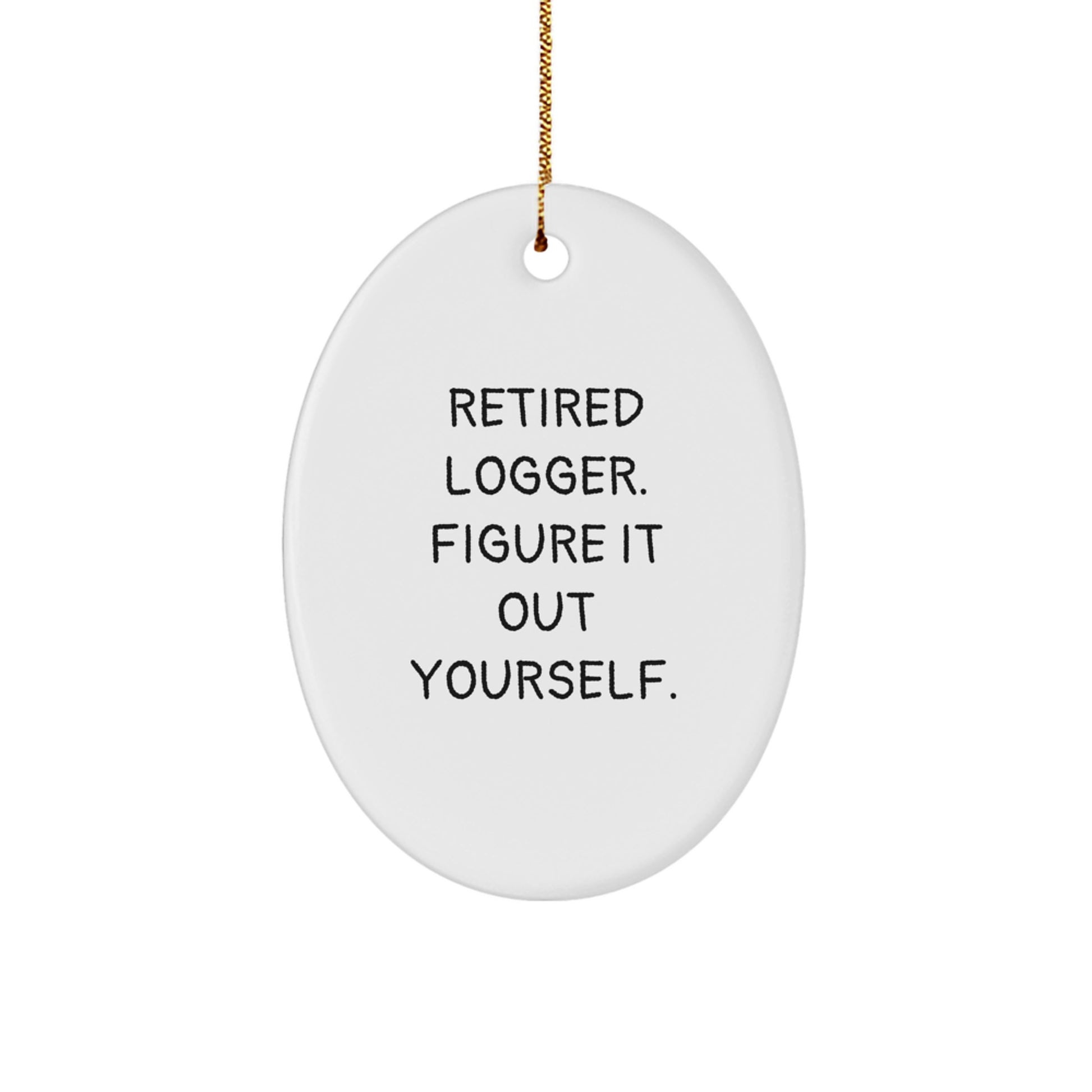 Funny Logger Gifts from Friends - Retired Logger Figure It Out Yourself Oval Ornament for Logger Men at Christmas - Image 1