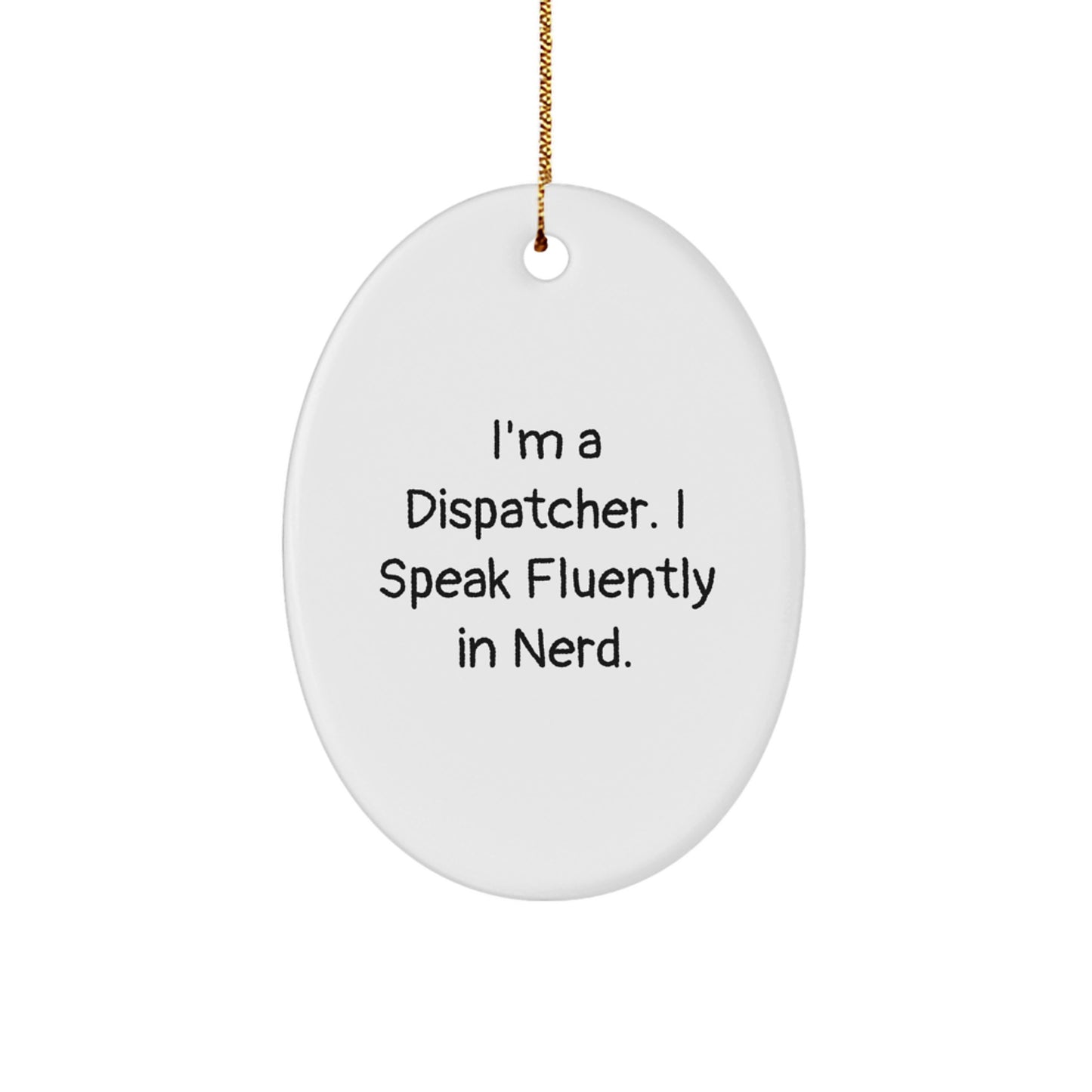 Funny Dispatcher Christmas Oval Ornament Gifts from Friends to Dispatcher, I'm A Dispatcher. I Speak Fluently In genius. - Image 1