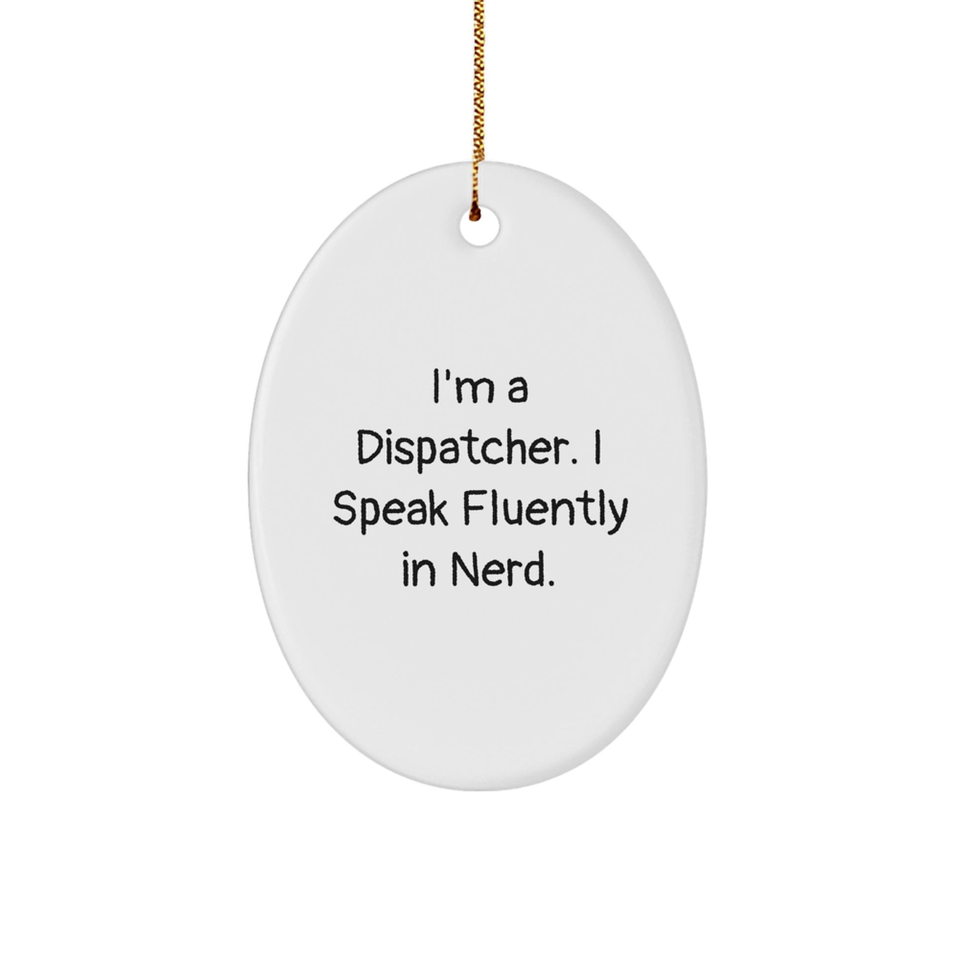 Funny Dispatcher Christmas Oval Ornament Gifts from Friends to Dispatcher, I'm A Dispatcher. I Speak Fluently In genius. - Image 1