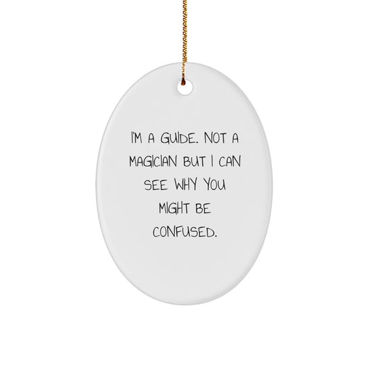 Funny Guide Gifts from Family for Guide - Oval Christmas Ornament - I'm A Guide. Not A Magician But I Can See Why You Might Be Confused. - Image 1