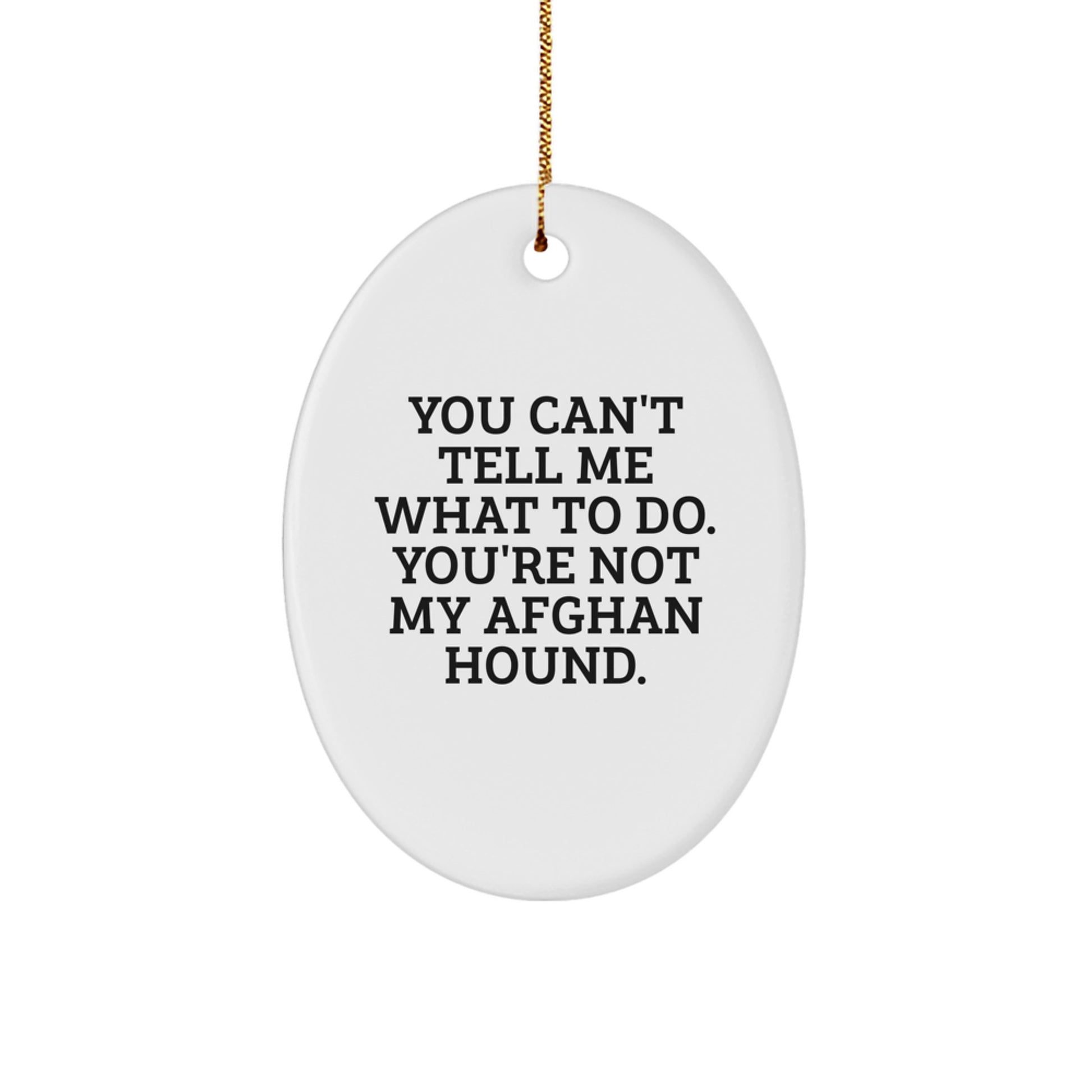 Afghan Hound Dog Gifts, You Can't Tell Me What To Do. You're Not My Afghan Hound., Oval Ornament, Funny Quote, Christmas Unique Gifts from Friends to Family - Image 1