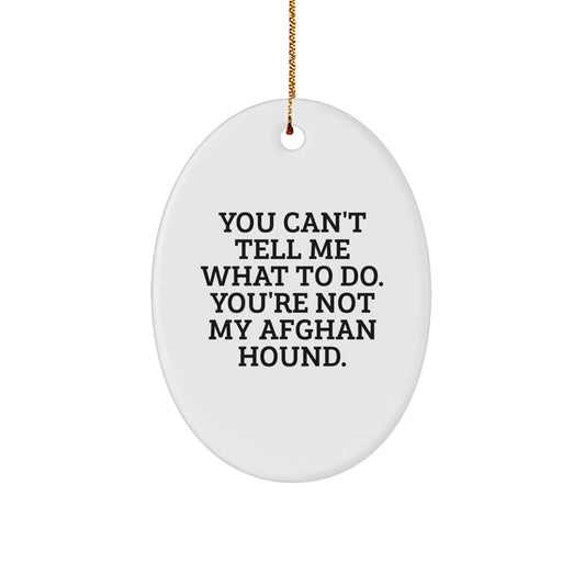 Afghan Hound Dog Gifts, You Can't Tell Me What To Do. You're Not My Afghan Hound., Oval Ornament, Funny Quote, Christmas Unique Gifts from Friends to Family - Image 1