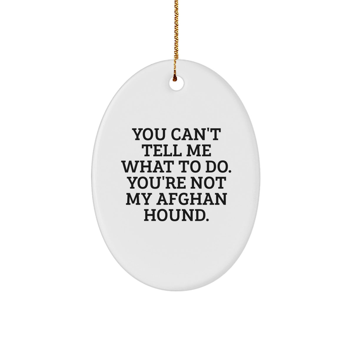 Afghan Hound Dog Gifts, You Can't Tell Me What To Do. You're Not My Afghan Hound., Oval Ornament, Funny Quote, Christmas Unique Gifts from Friends to Family - Image 1
