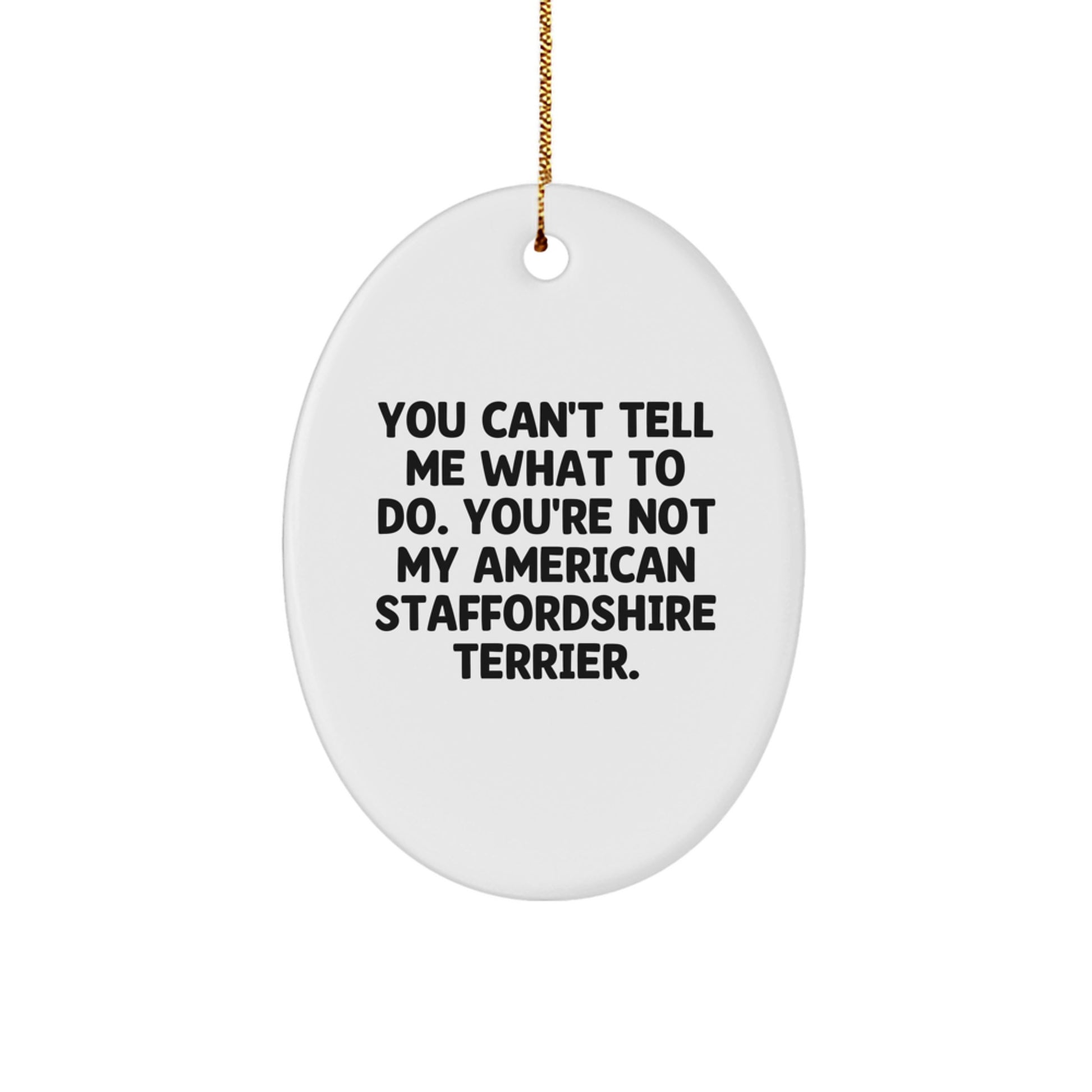 Funny American Staffordshire Terrier Dog Gifts for Friends from Men - You Can't Tell Me What To Do Oval Ornament - Image 1