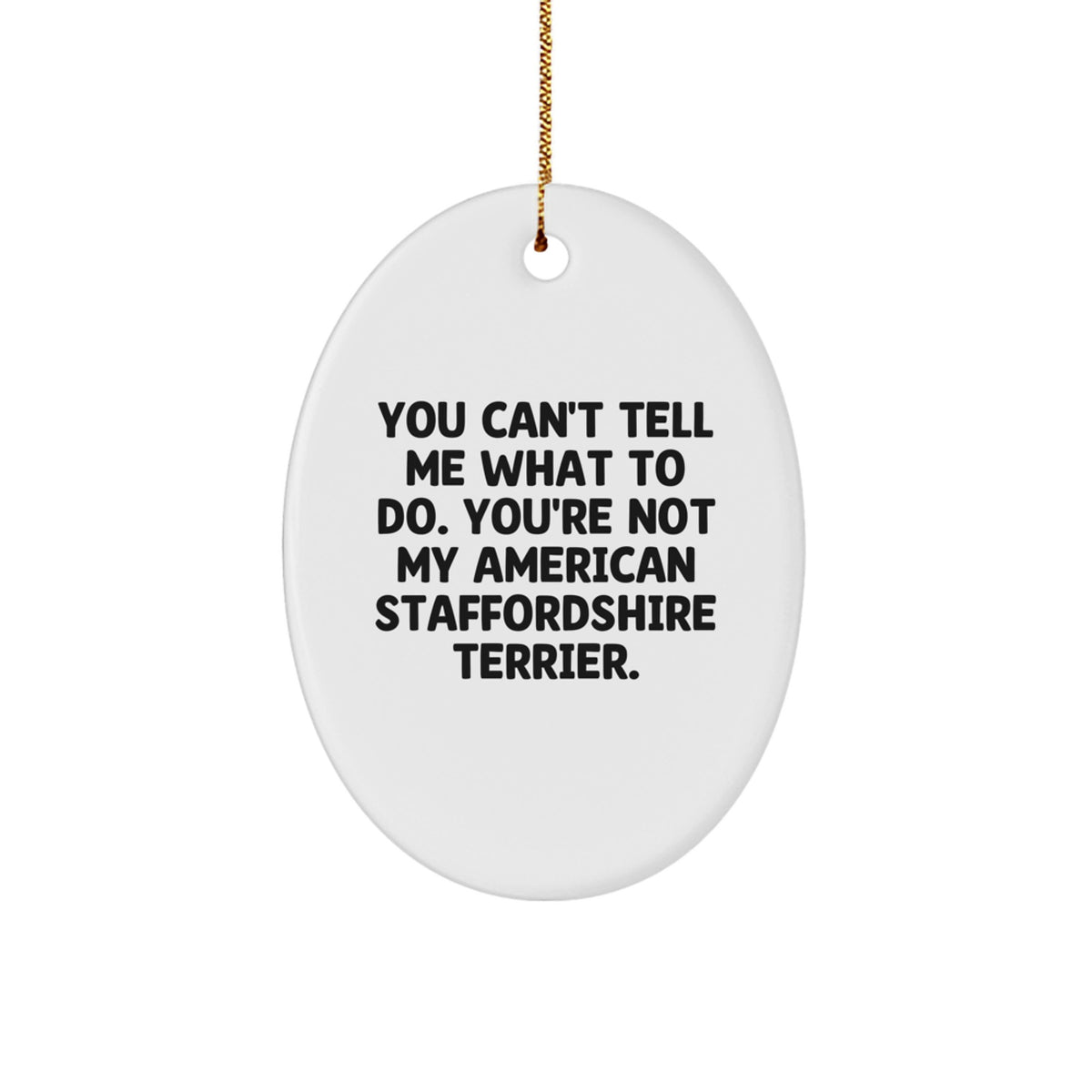 Funny American Staffordshire Terrier Dog Gifts for Friends from Men - You Can't Tell Me What To Do Oval Ornament - Image 1