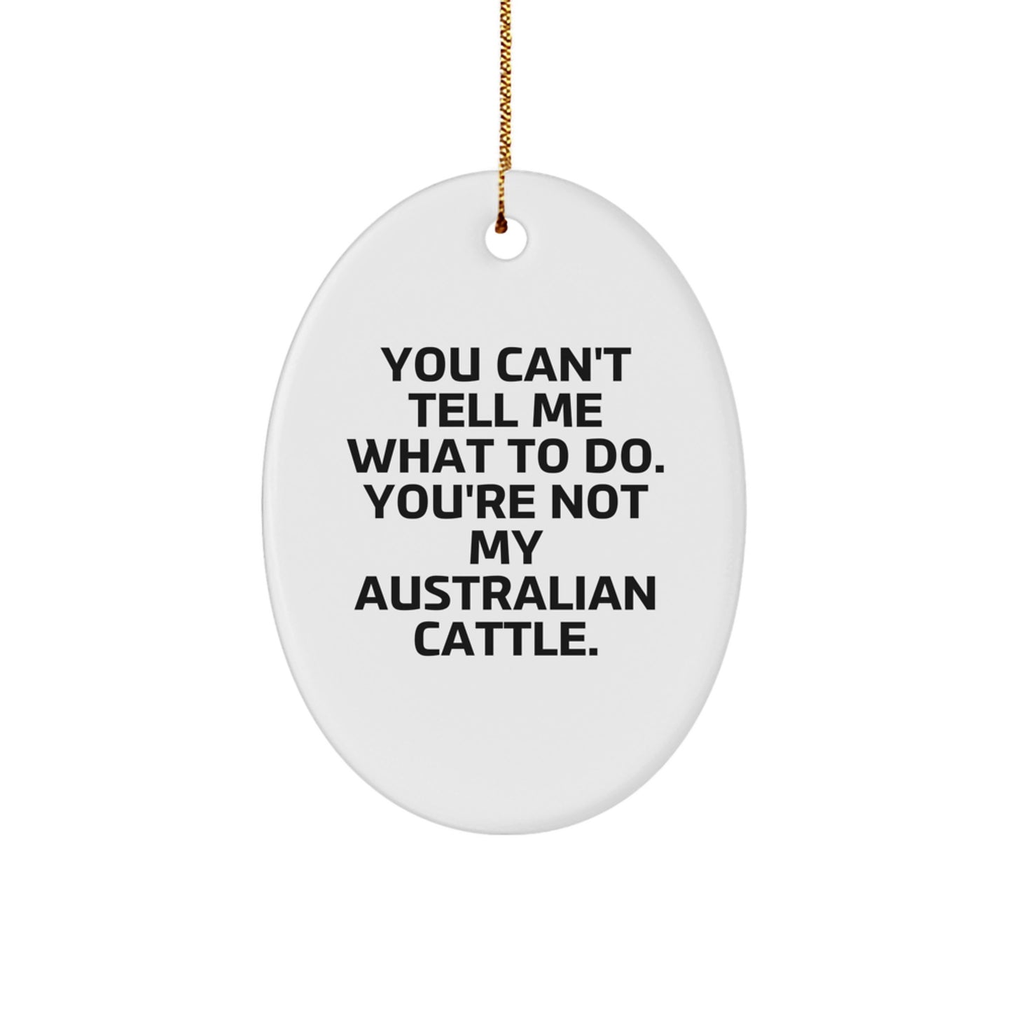 Australian Cattle Dog Gifts, Funny Oval Ornament, You Can't Tell Me What To Do. - Gifts from Men, Women, Friends, Coworkers, Family - Image 1