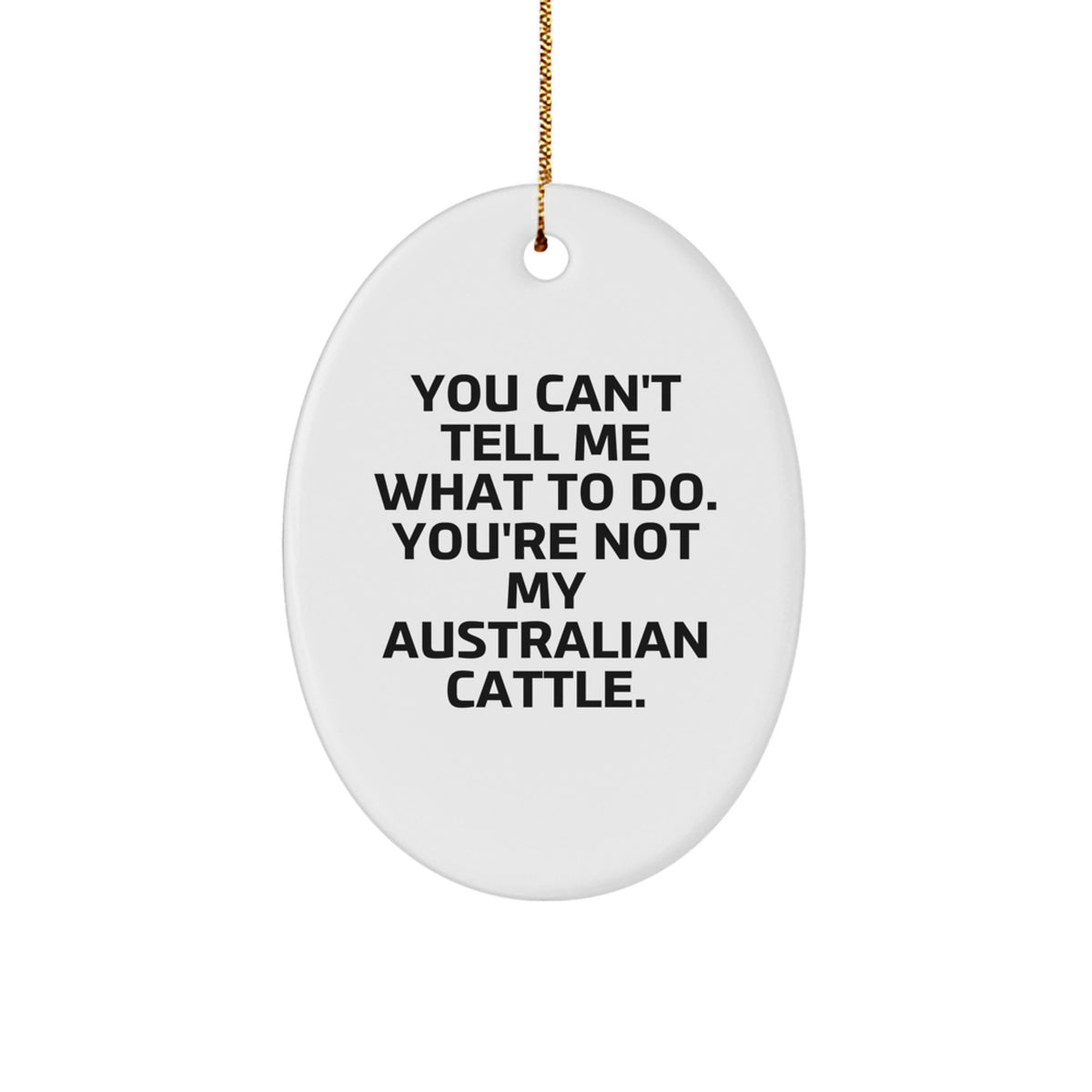 Australian Cattle Dog Gifts, Funny Oval Ornament, You Can't Tell Me What To Do. - Gifts from Men, Women, Friends, Coworkers, Family - Image 1