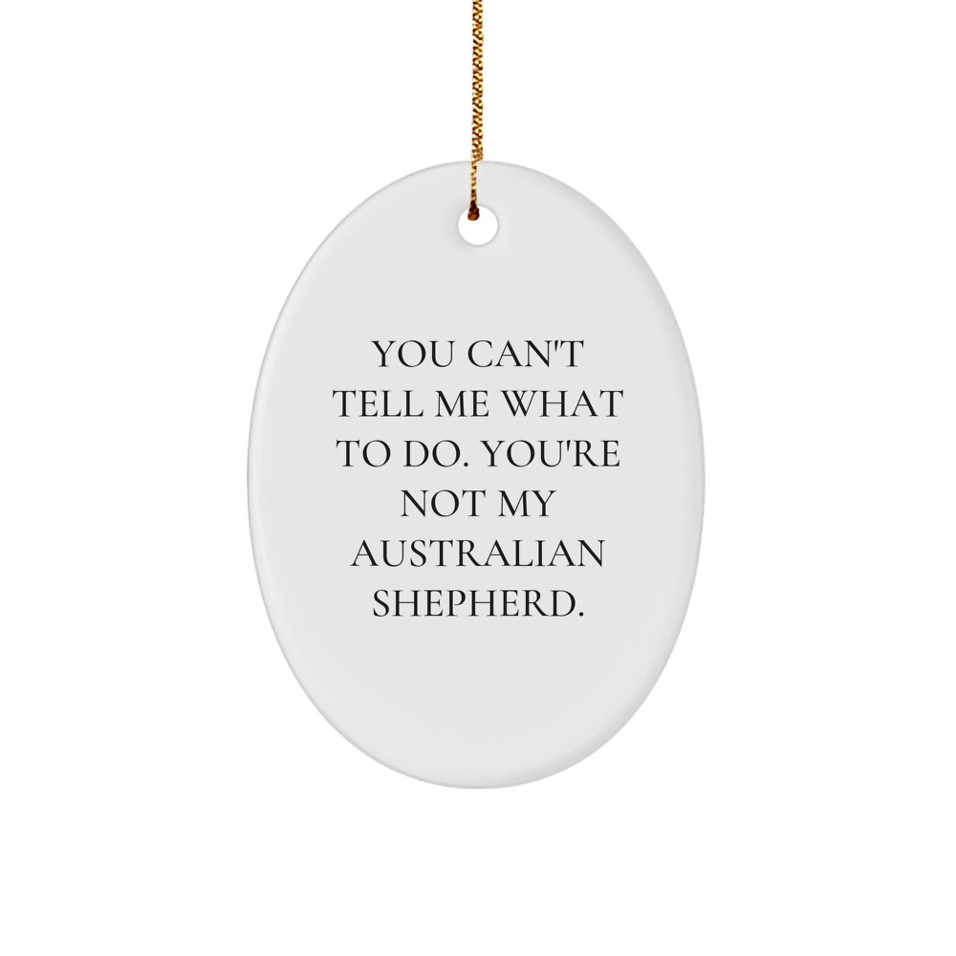 Funny Australian Shepherd Dog Gifts from Friends for Christmas - 'You Can't Tell Me What To Do' Oval Ornament - Image 1