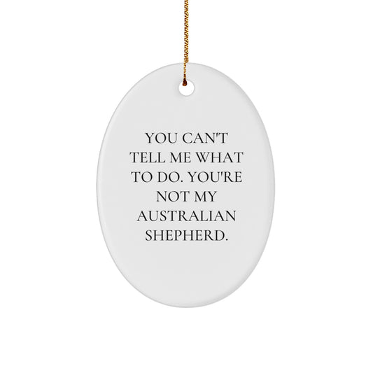 Funny Australian Shepherd Dog Gifts from Friends for Christmas - 'You Can't Tell Me What To Do' Oval Ornament - Image 1