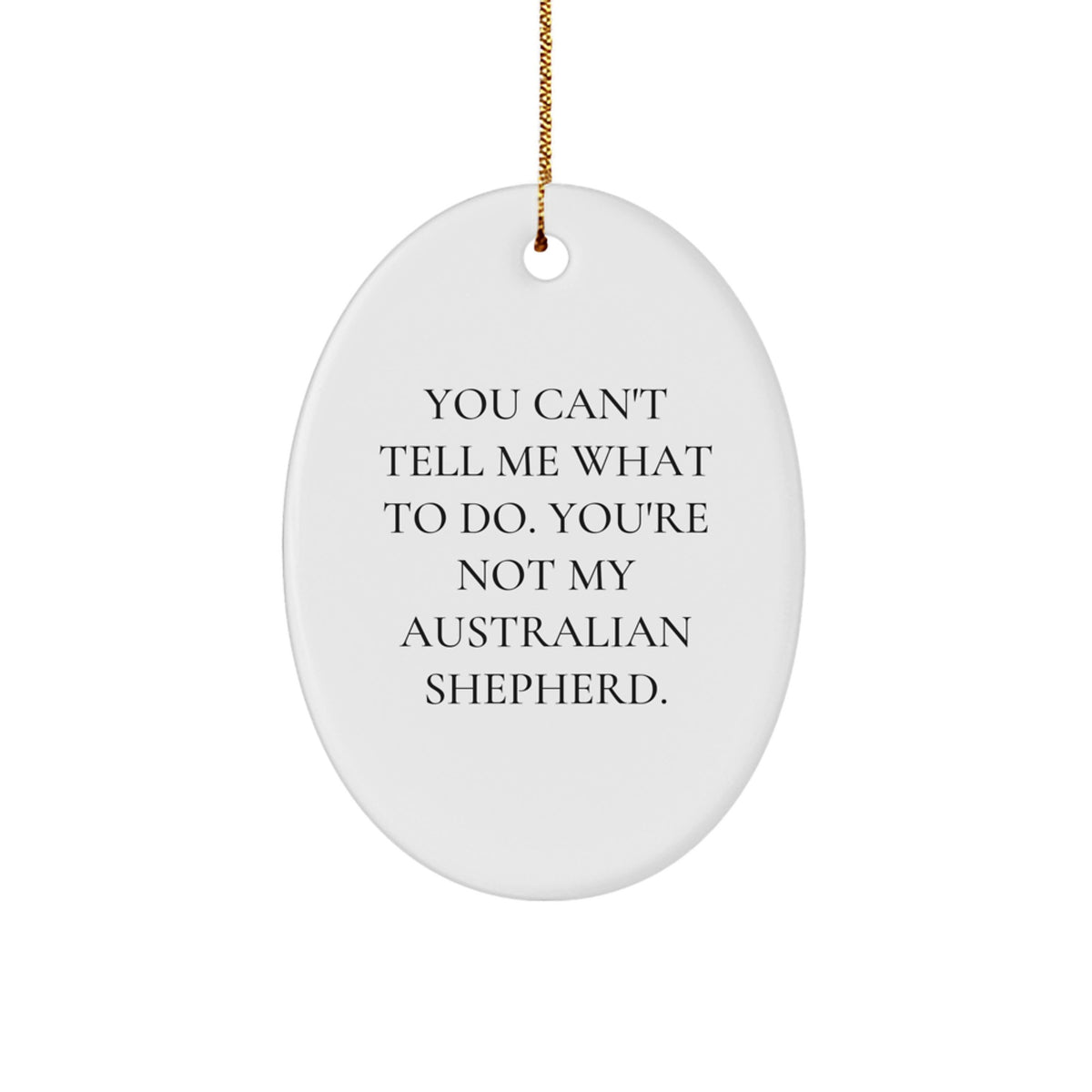 Funny Australian Shepherd Dog Gifts from Friends for Christmas - 'You Can't Tell Me What To Do' Oval Ornament - Image 1