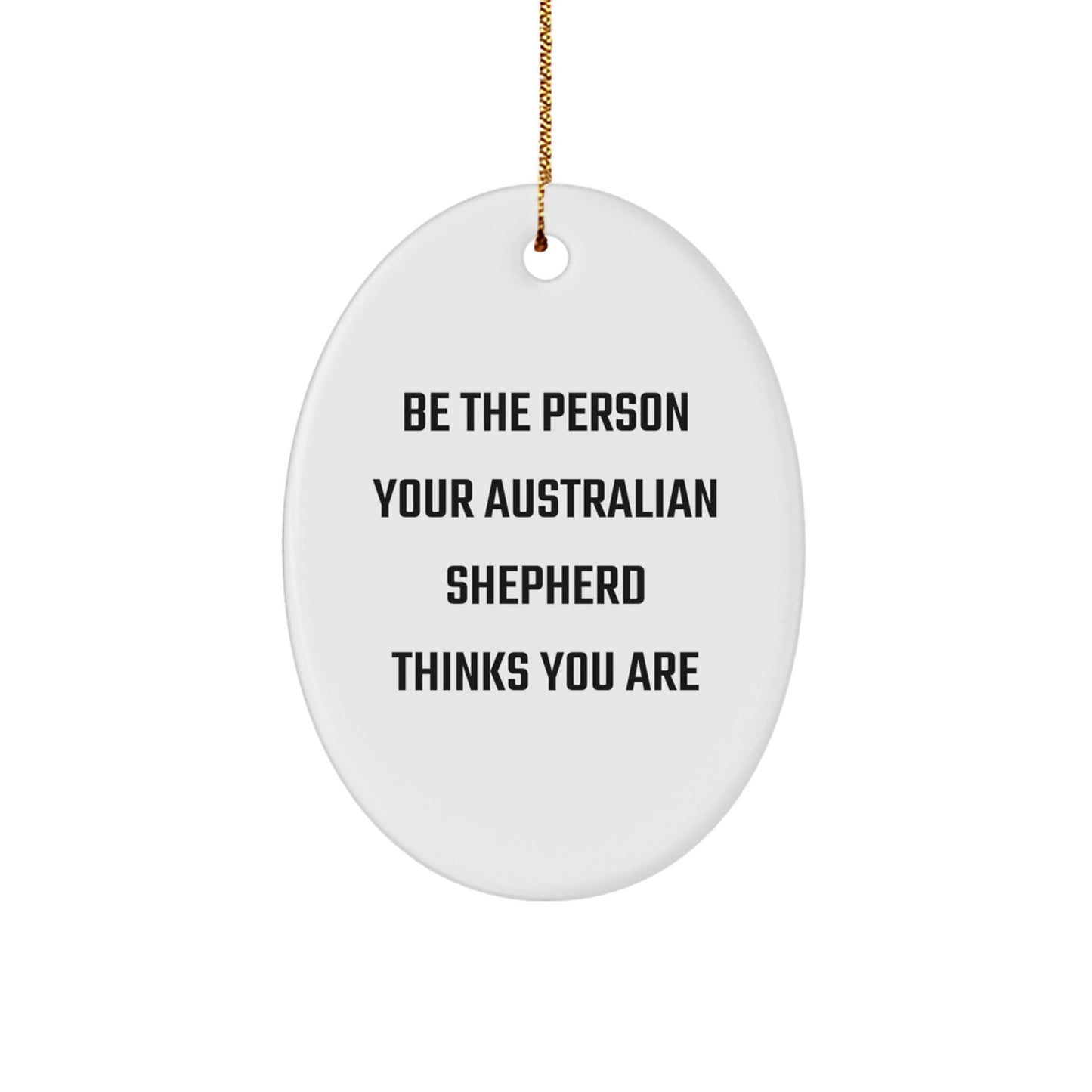 Funny Australian Shepherd Dog Christmas Unique Gifts from Family to Friends, Oval Ornament, Be The Person Your Australian Shepherd Thinks You Are, Unique Christmas Memorable Presents - Image 1