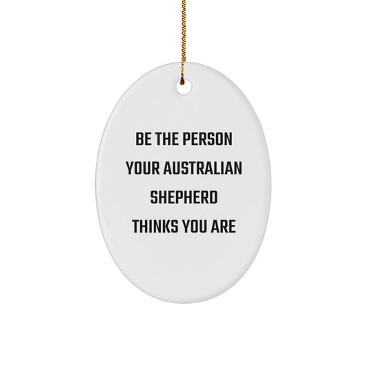 Funny Australian Shepherd Dog Christmas Unique Gifts from Family to Friends, Oval Ornament, Be The Person Your Australian Shepherd Thinks You Are, Unique Christmas Memorable Presents - Image 1