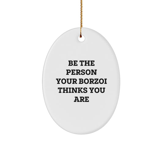 Funny Borzoi Dog Gifts for Men, Women, and Friends - Oval Ornament with Quote 'Be The Person Your Borzoi Thinks You Are' for Christmas Unique Presents - Image 1