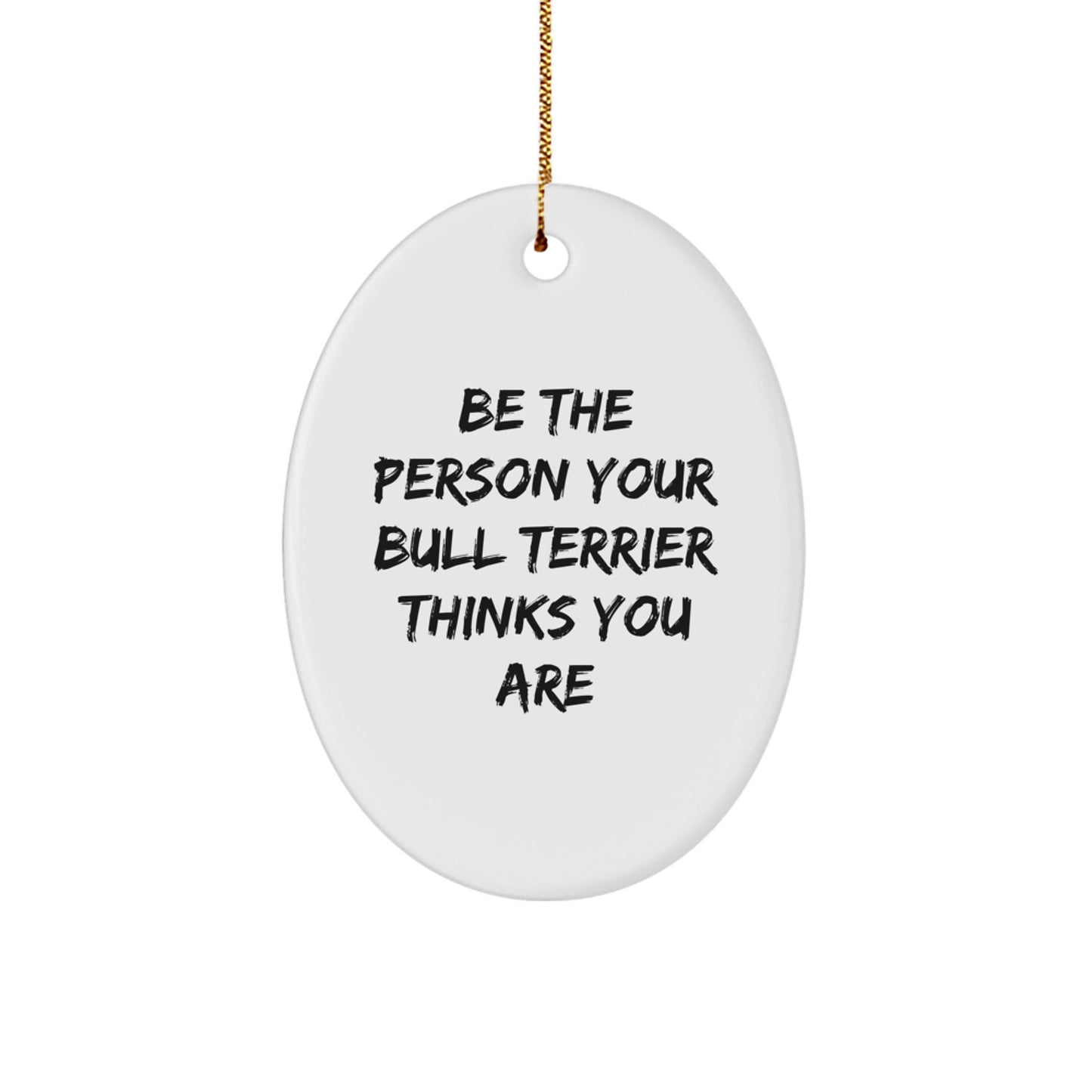Funny Bull Terrier Dog Gifts for Men - Oval Ornament with Quote 'Be The Person Your Bull Terrier Thinks You Are' Gifts from Family, Unique Christmas Unique Gifts - Image 1