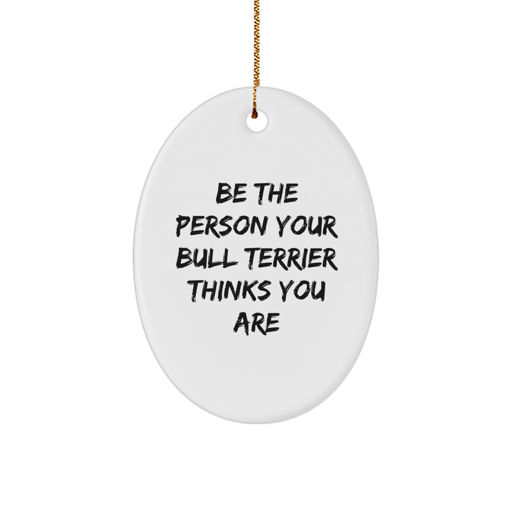 Funny Bull Terrier Dog Gifts for Men - Oval Ornament with Quote 'Be The Person Your Bull Terrier Thinks You Are' Gifts from Family, Unique Christmas Unique Gifts - Image 1